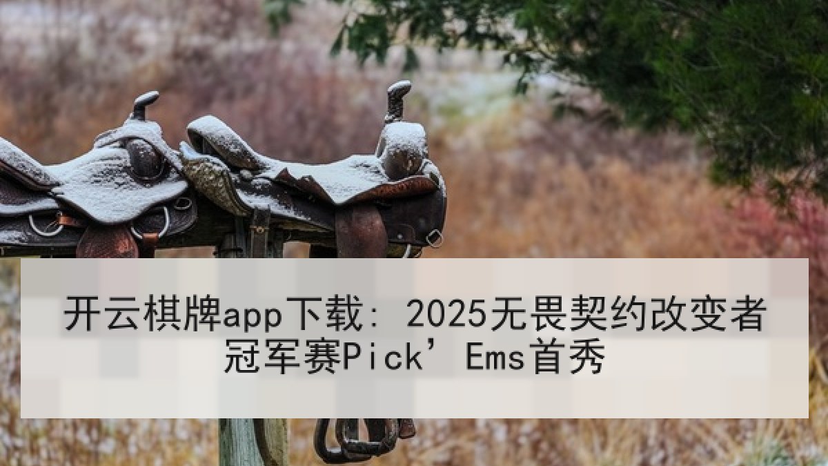 开云棋牌app下载: 2025无畏契约改变者冠军赛Pick’Ems首秀