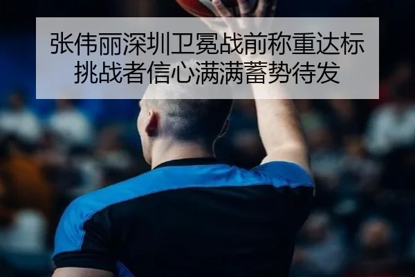 张伟丽深圳卫冕战前称重达标 挑战者信心满满蓄势待发