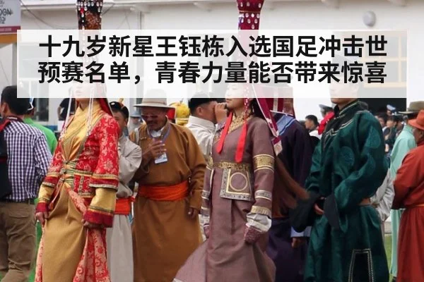十九岁新星王钰栋入选国足冲击世预赛名单，青春力量能否带来惊喜
